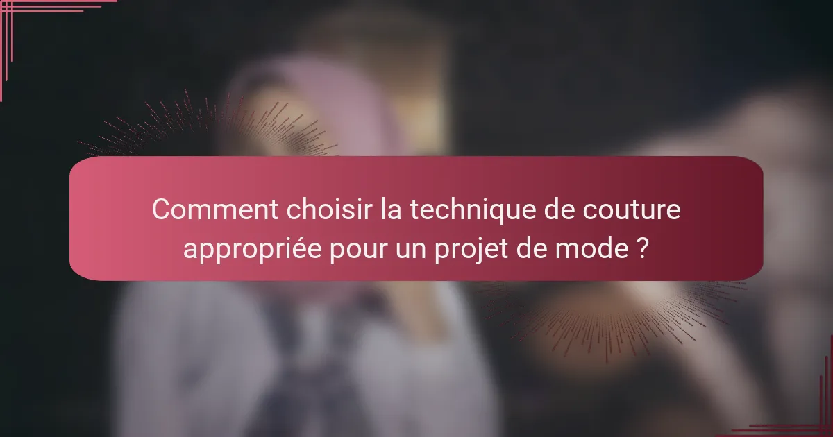 Comment choisir la technique de couture appropriée pour un projet de mode ?
