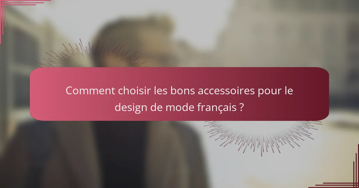 Comment choisir les bons accessoires pour le design de mode français ?