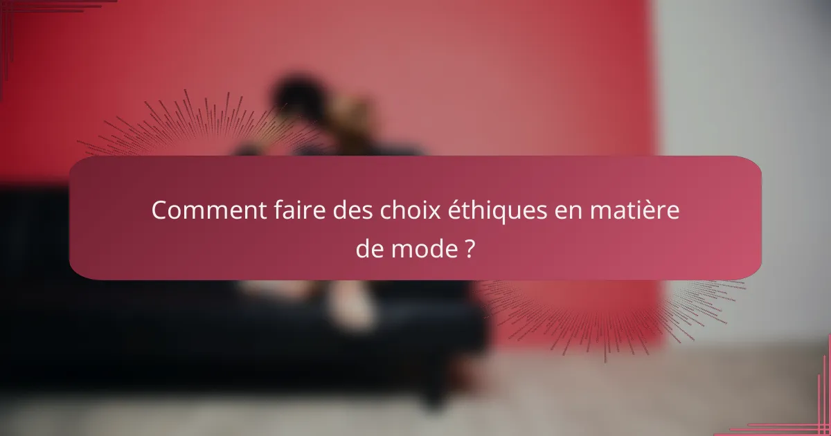 Comment faire des choix éthiques en matière de mode ?
