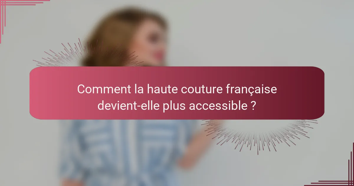 Comment la haute couture française devient-elle plus accessible ?