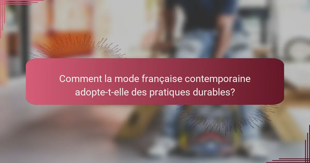 Comment la mode française contemporaine adopte-t-elle des pratiques durables?