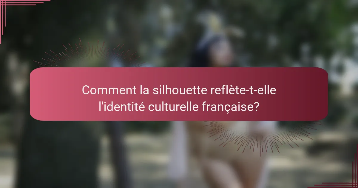 Comment la silhouette reflète-t-elle l'identité culturelle française?