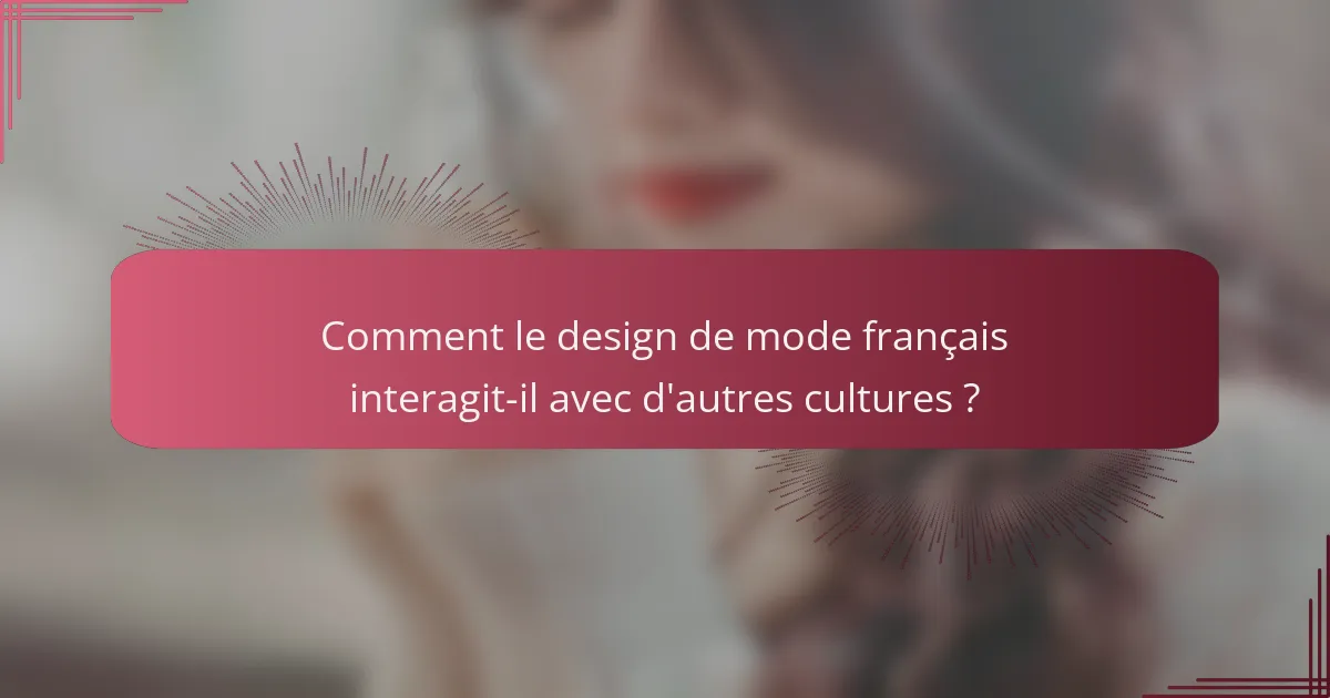 Comment le design de mode français interagit-il avec d'autres cultures ?