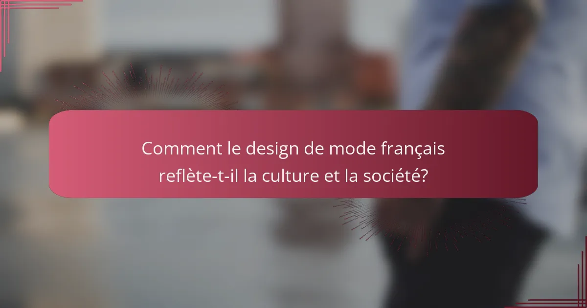 Comment le design de mode français reflète-t-il la culture et la société?