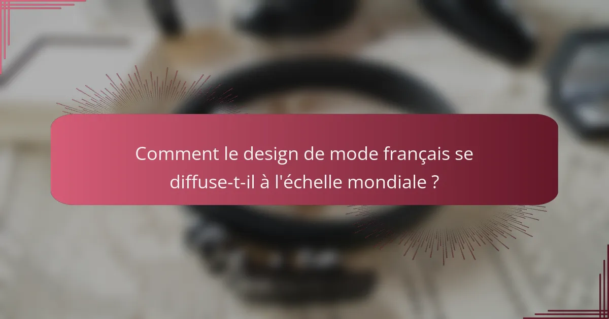 Comment le design de mode français se diffuse-t-il à l'échelle mondiale ?
