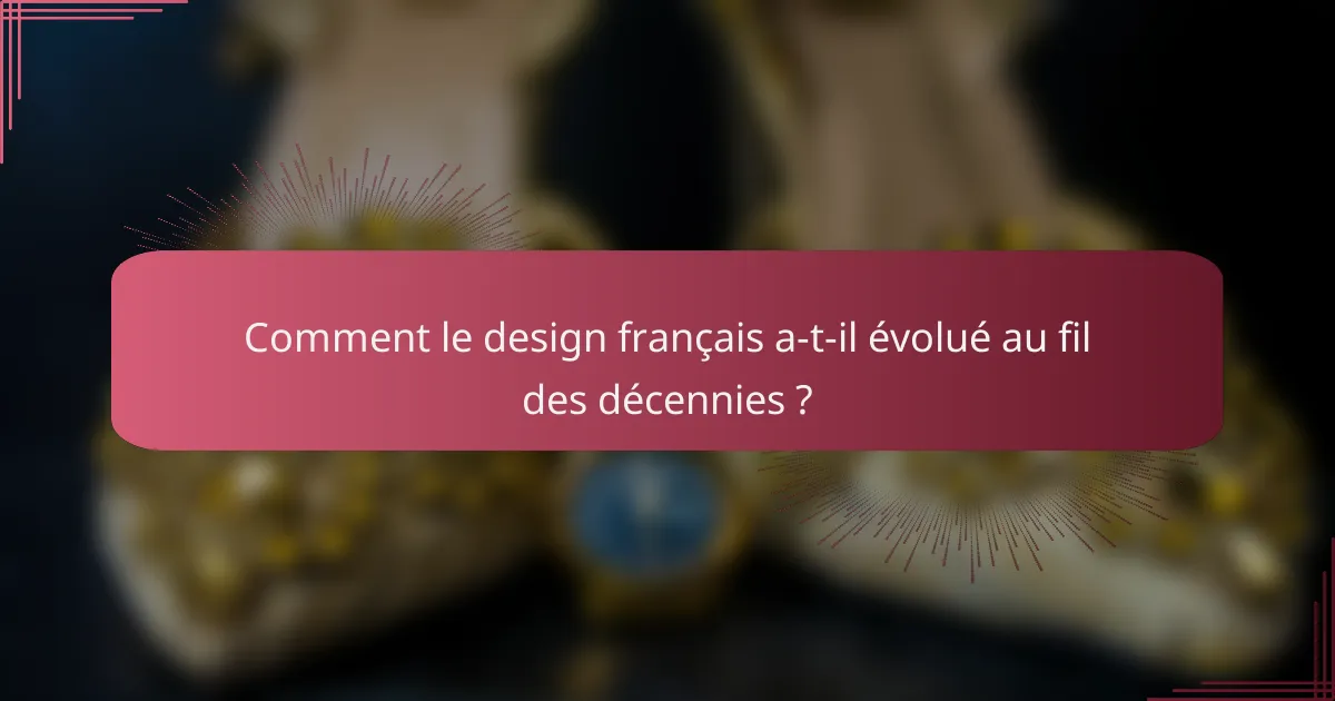Comment le design français a-t-il évolué au fil des décennies ?