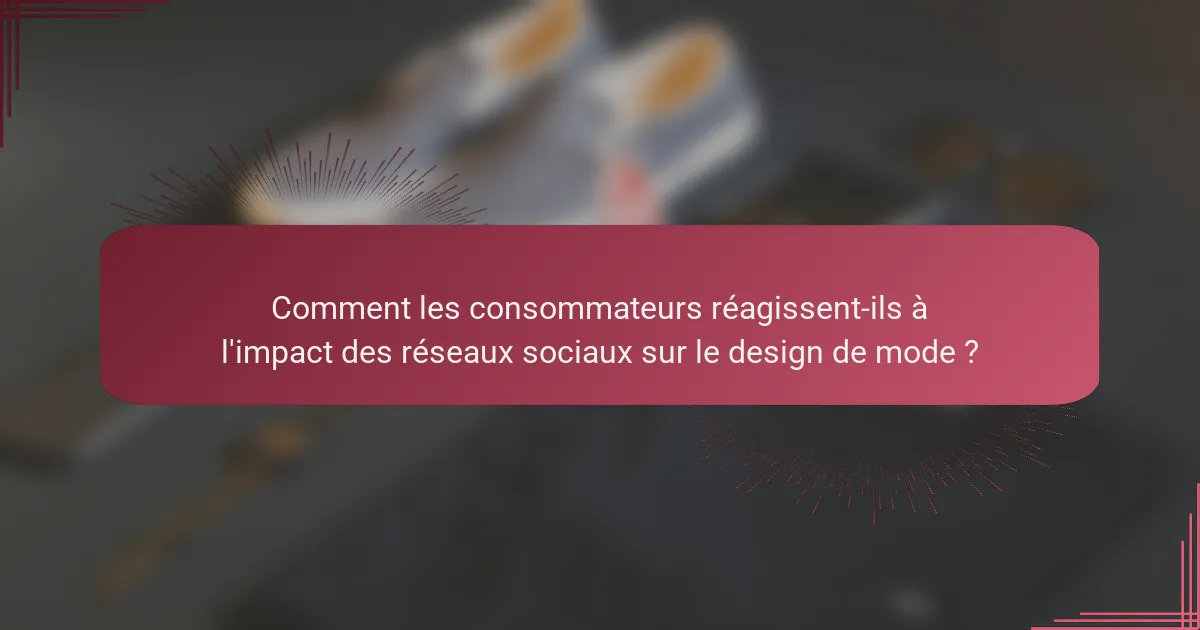 Comment les consommateurs réagissent-ils à l'impact des réseaux sociaux sur le design de mode ?
