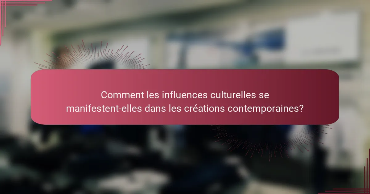Comment les influences culturelles se manifestent-elles dans les créations contemporaines?