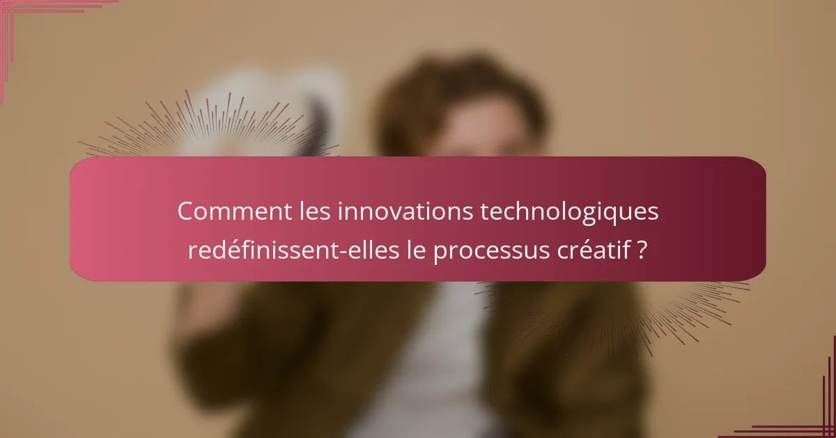 Comment les innovations technologiques redéfinissent-elles le processus créatif ?