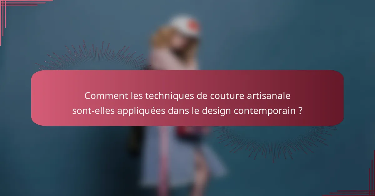 Comment les techniques de couture artisanale sont-elles appliquées dans le design contemporain ?