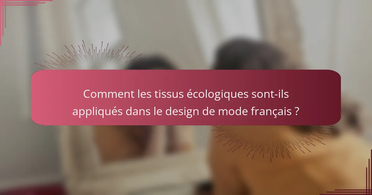 Comment les tissus écologiques sont-ils appliqués dans le design de mode français ?