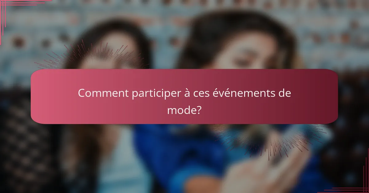 Comment participer à ces événements de mode?