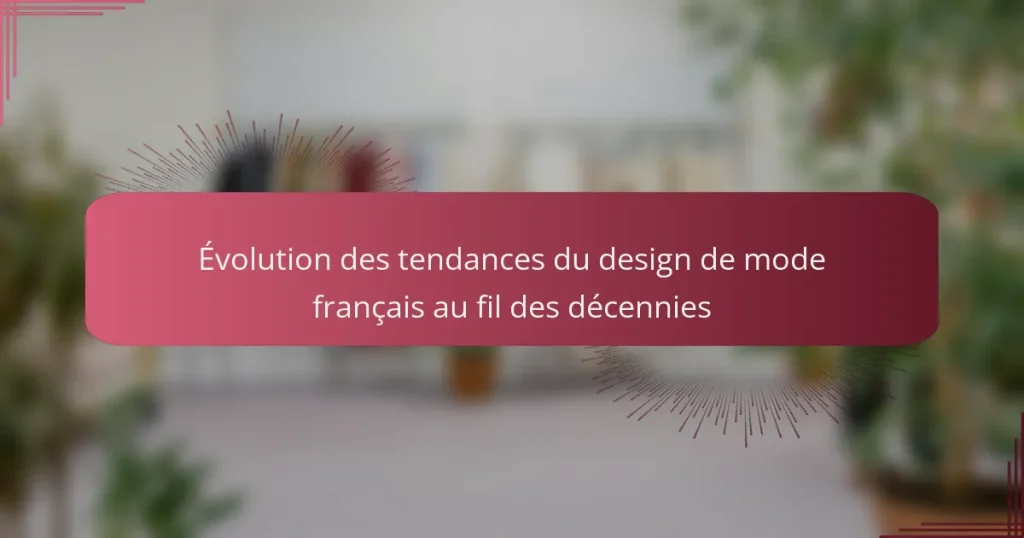 Évolution des tendances du design de mode français au fil des décennies