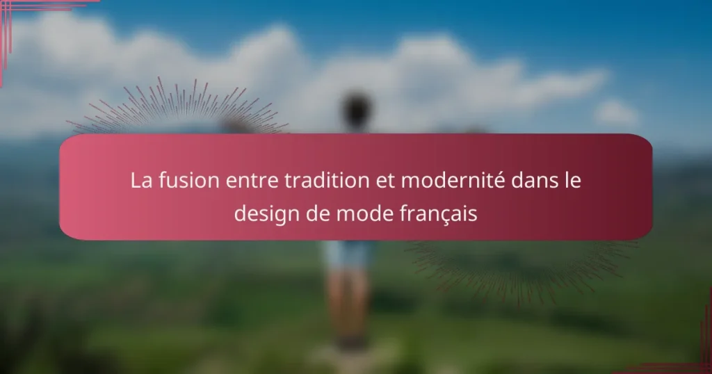 La fusion entre tradition et modernité dans le design de mode français