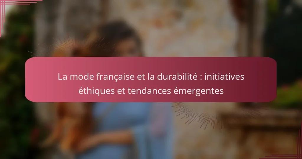 La mode française et la durabilité : initiatives éthiques et tendances émergentes
