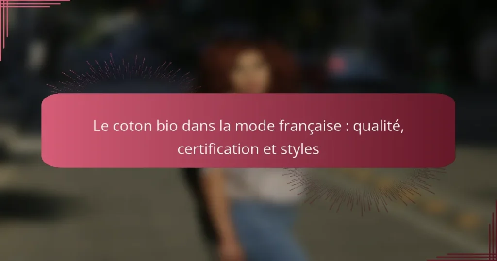 Le coton bio dans la mode française : qualité, certification et styles