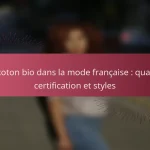 Le coton bio dans la mode française : qualité, certification et styles