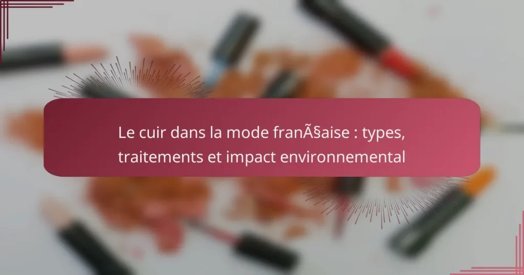 Le cuir dans la mode française : types, traitements et impact environnemental