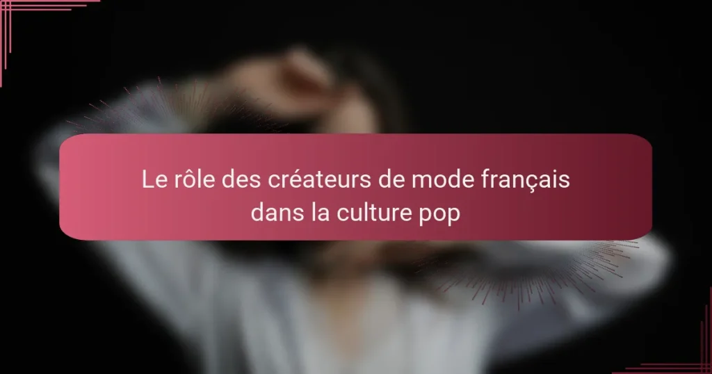 Le rôle des créateurs de mode français dans la culture pop