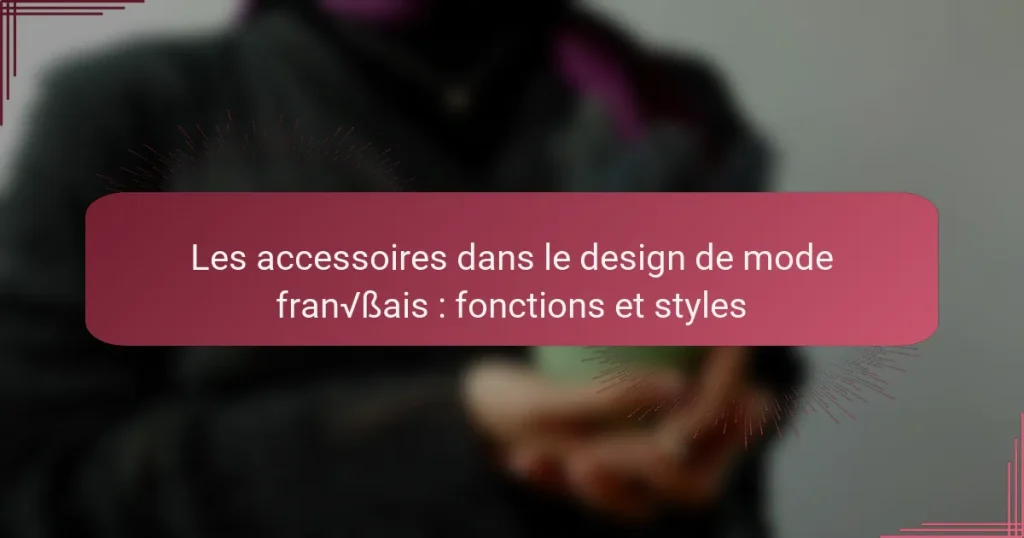 Les accessoires dans le design de mode français : fonctions et styles