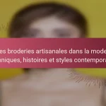 Les broderies artisanales dans la mode : techniques, histoires et styles contemporains