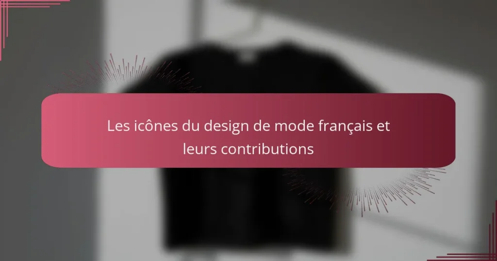 Les icônes du design de mode français et leurs contributions