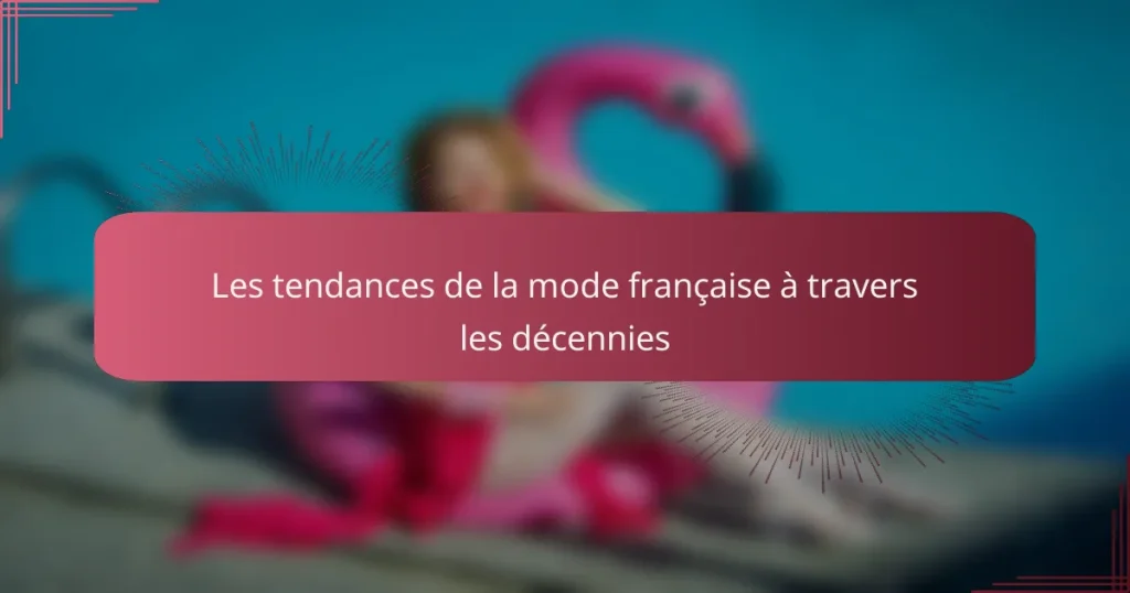 Les tendances de la mode française à travers les décennies