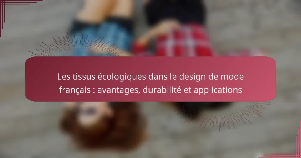 Les tissus écologiques dans le design de mode français : avantages, durabilité et applications
