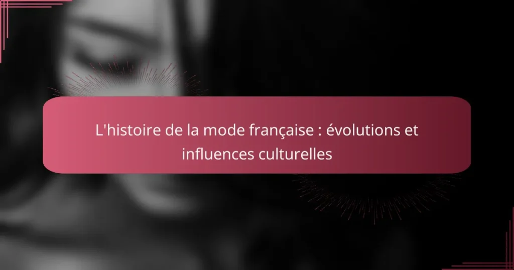 L’histoire de la mode française : évolutions et influences culturelles