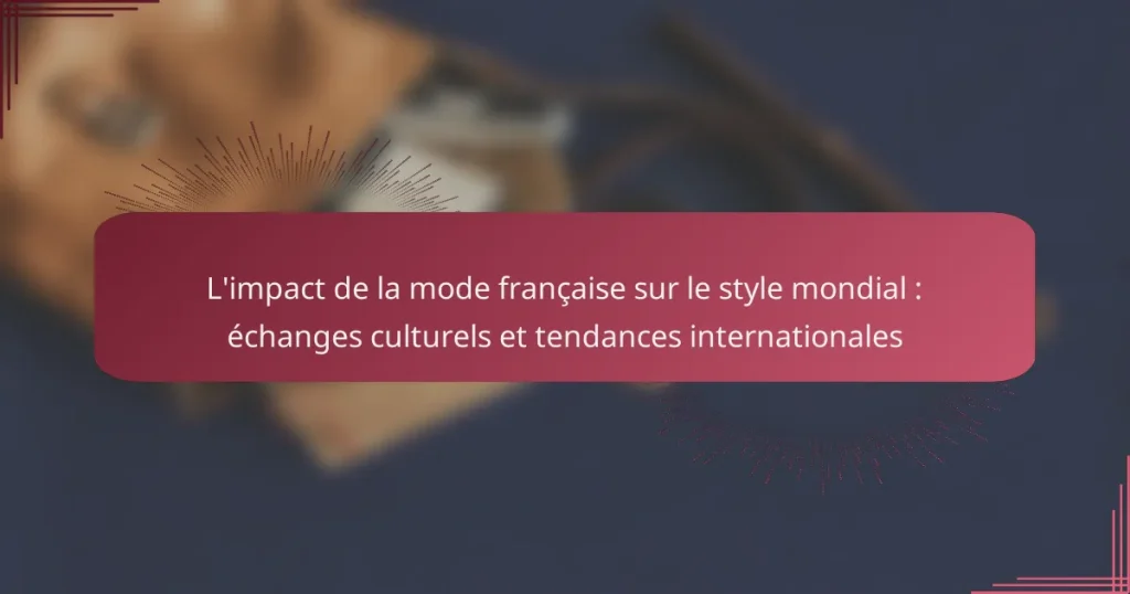 L’impact de la mode française sur le style mondial : échanges culturels et tendances internationales
