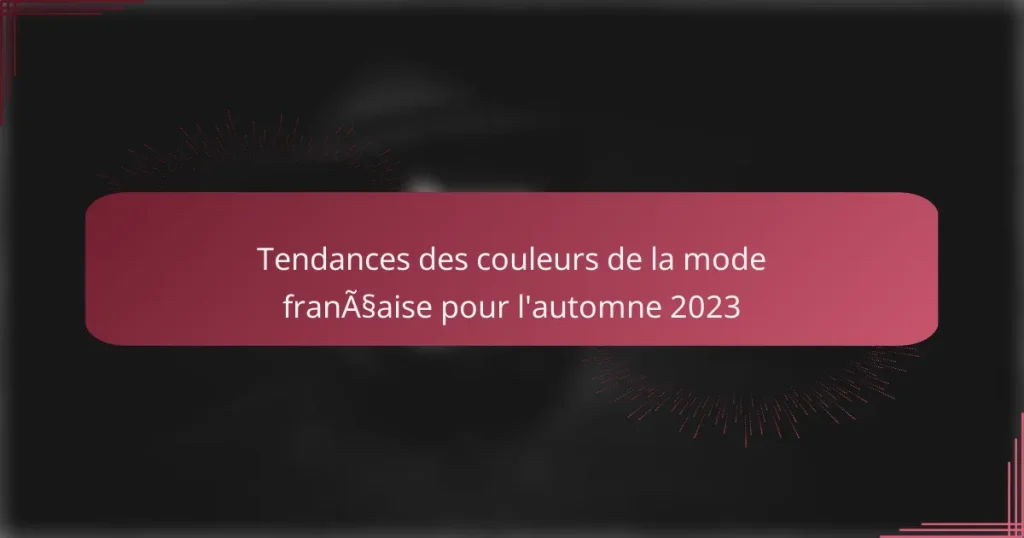 Tendances des couleurs de la mode française pour l’automne 2023