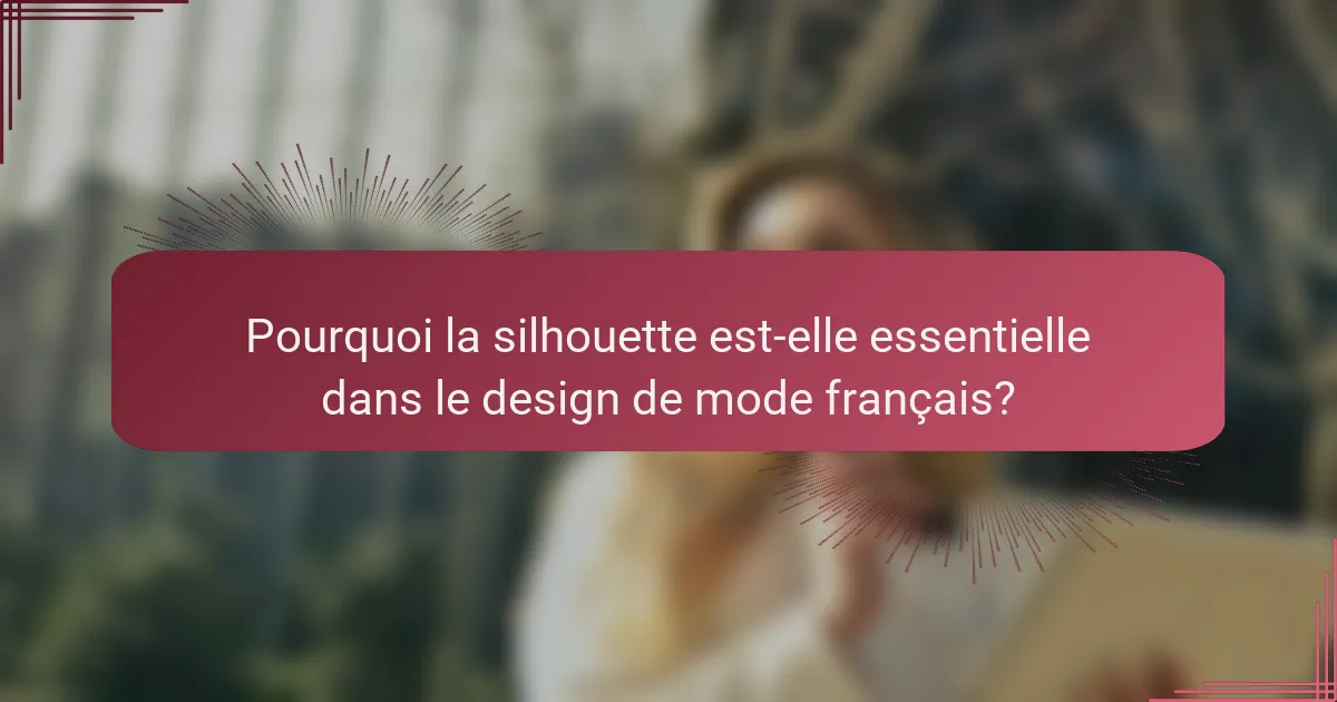 Pourquoi la silhouette est-elle essentielle dans le design de mode français?
