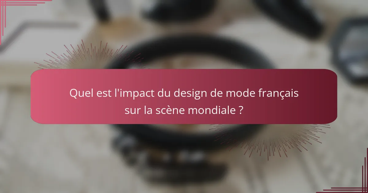 Quel est l'impact du design de mode français sur la scène mondiale ?