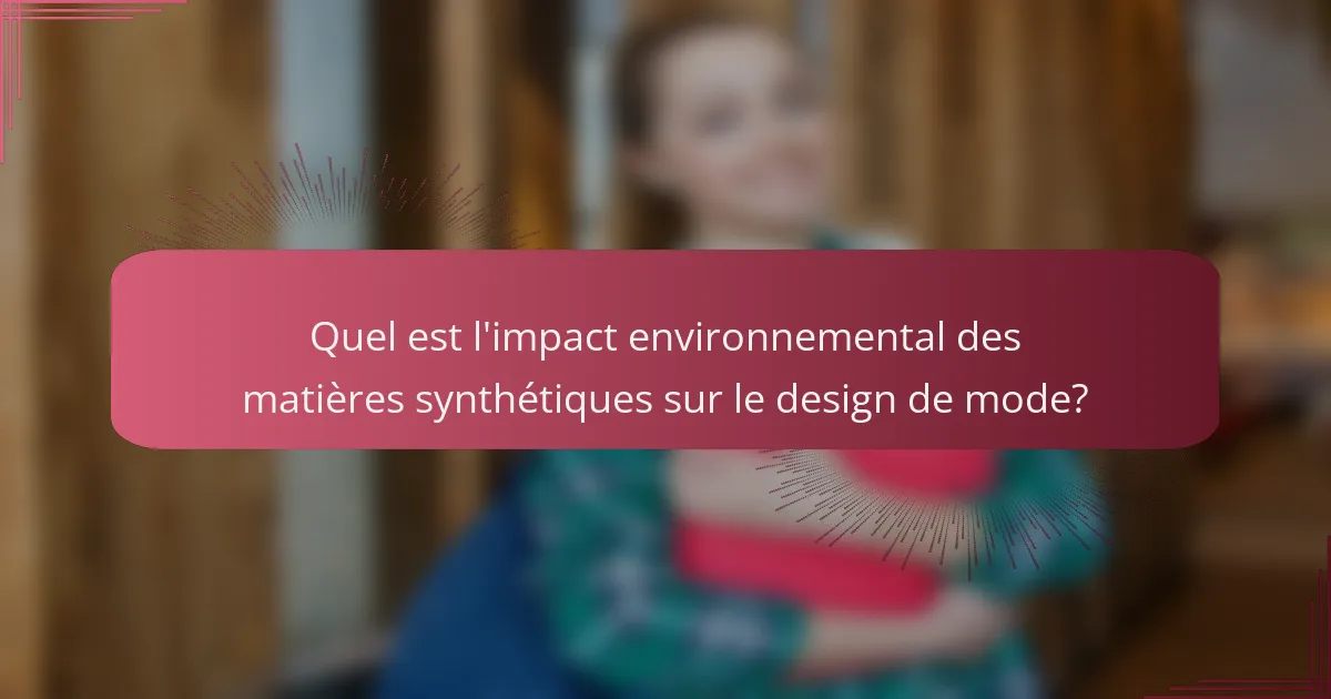 Quel est l'impact environnemental des matières synthétiques sur le design de mode?
