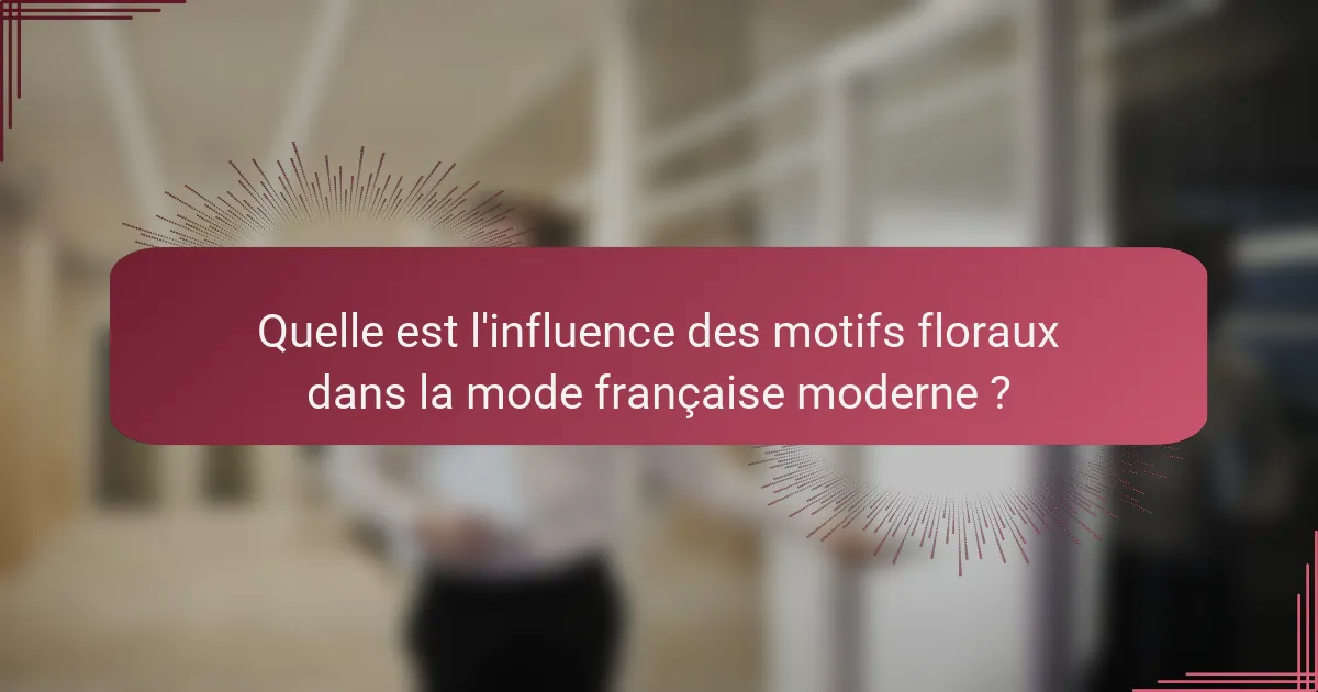 Quelle est l'influence des motifs floraux dans la mode française moderne ?