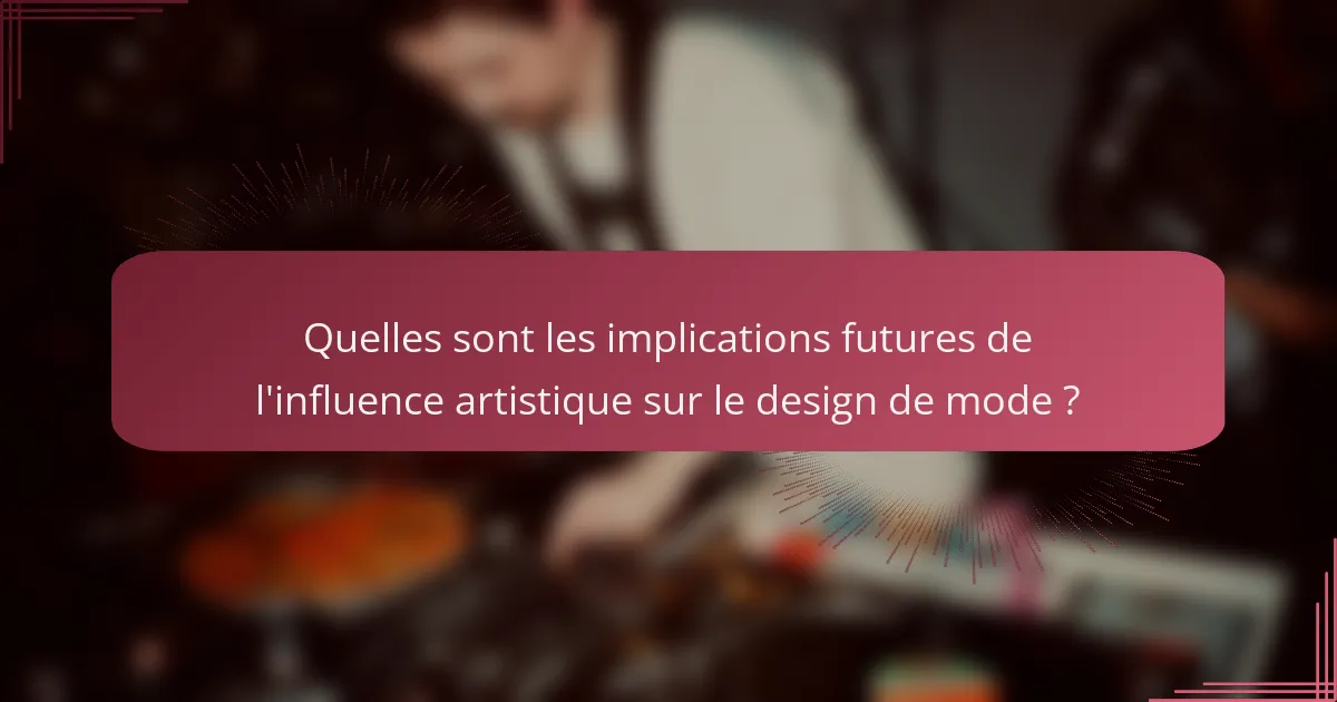 Quelles sont les implications futures de l'influence artistique sur le design de mode ?