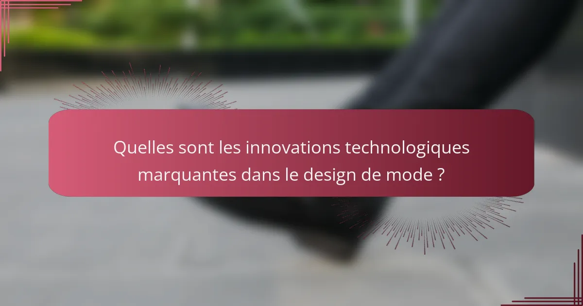 Quelles sont les innovations technologiques marquantes dans le design de mode ?