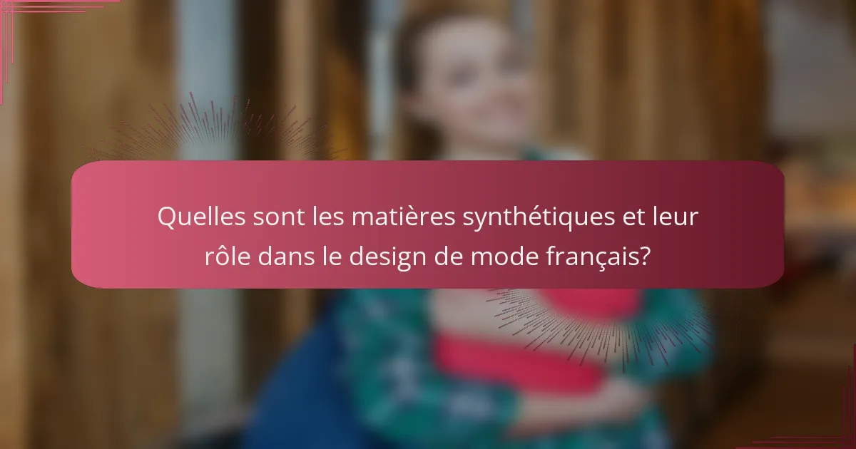 Quelles sont les matières synthétiques et leur rôle dans le design de mode français?
