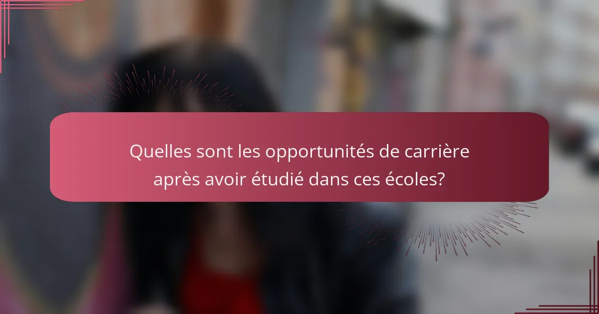 Quelles sont les opportunités de carrière après avoir étudié dans ces écoles?