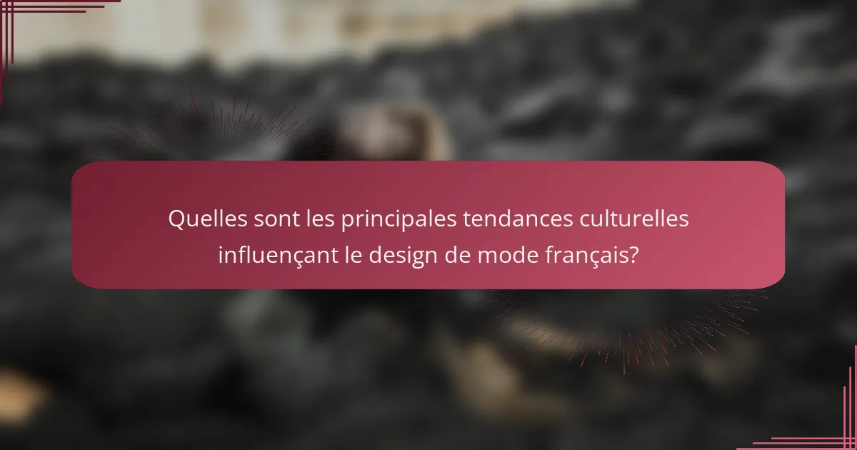 Quelles sont les principales tendances culturelles influençant le design de mode français?