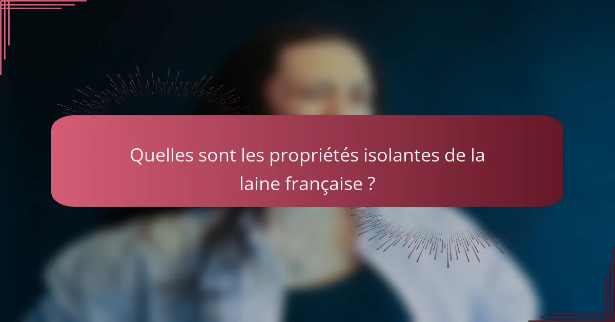 Quelles sont les propriétés isolantes de la laine française ?