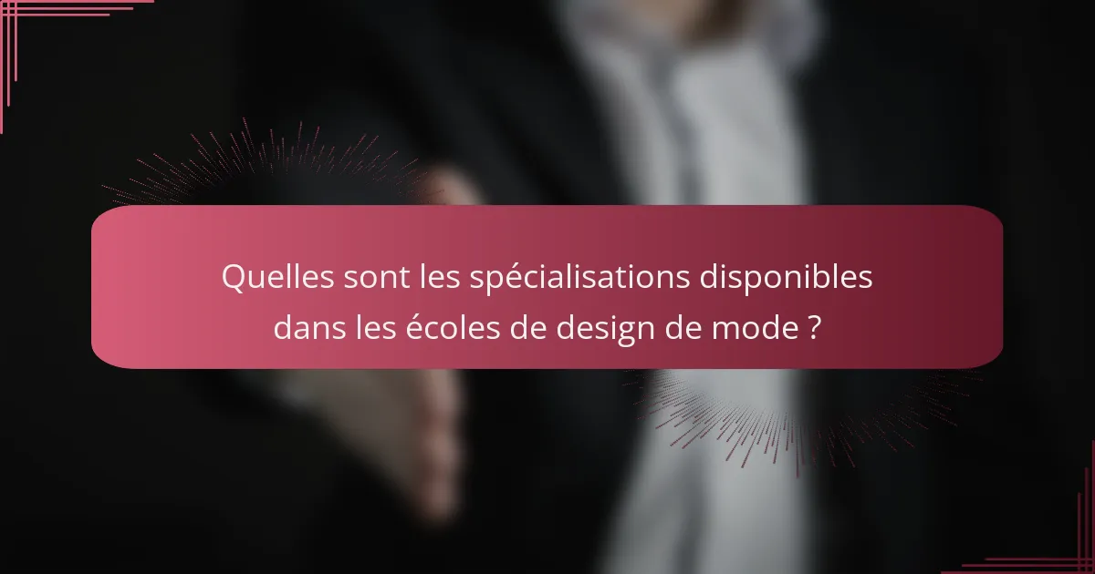 Quelles sont les spécialisations disponibles dans les écoles de design de mode ?