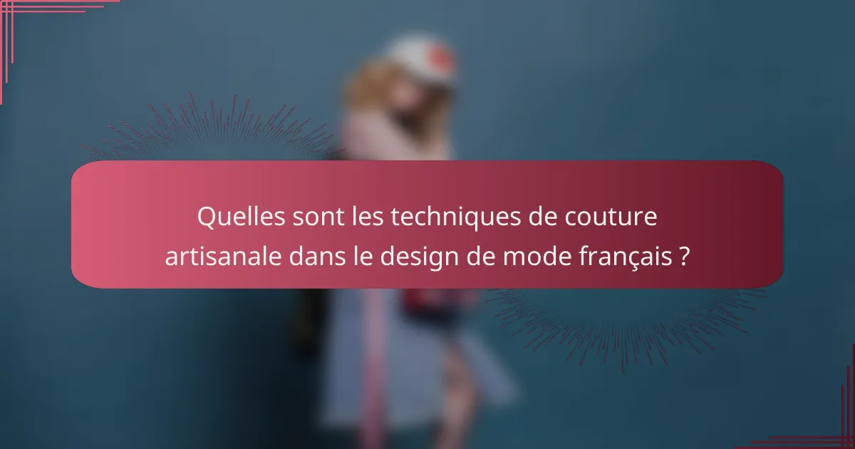 Quelles sont les techniques de couture artisanale dans le design de mode français ?
