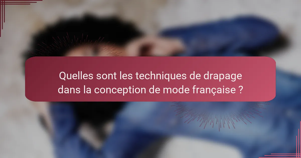 Quelles sont les techniques de drapage dans la conception de mode française ?