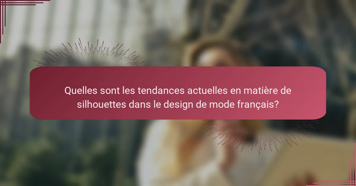 Quelles sont les tendances actuelles en matière de silhouettes dans le design de mode français?