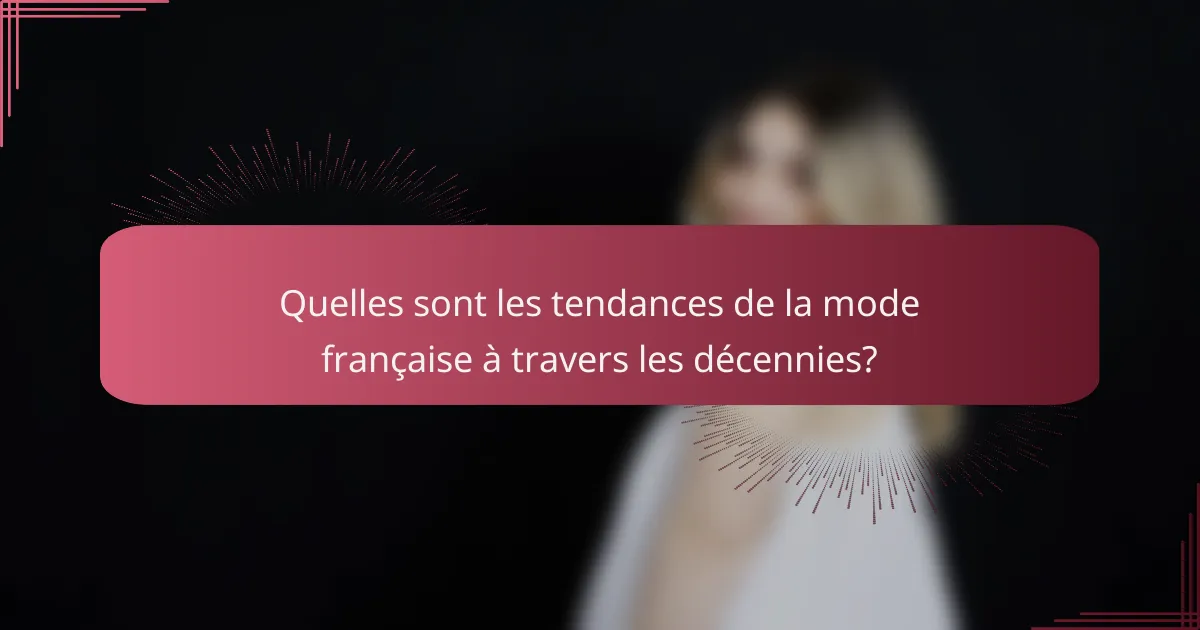 Quelles sont les tendances de la mode française à travers les décennies?