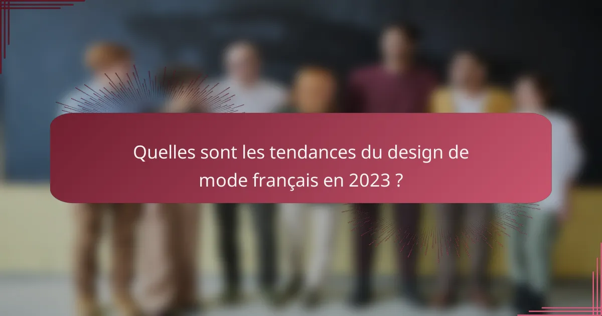 Quelles sont les tendances du design de mode français en 2023 ?