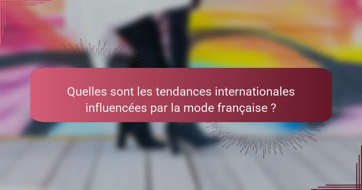 Quelles sont les tendances internationales influencées par la mode française ?