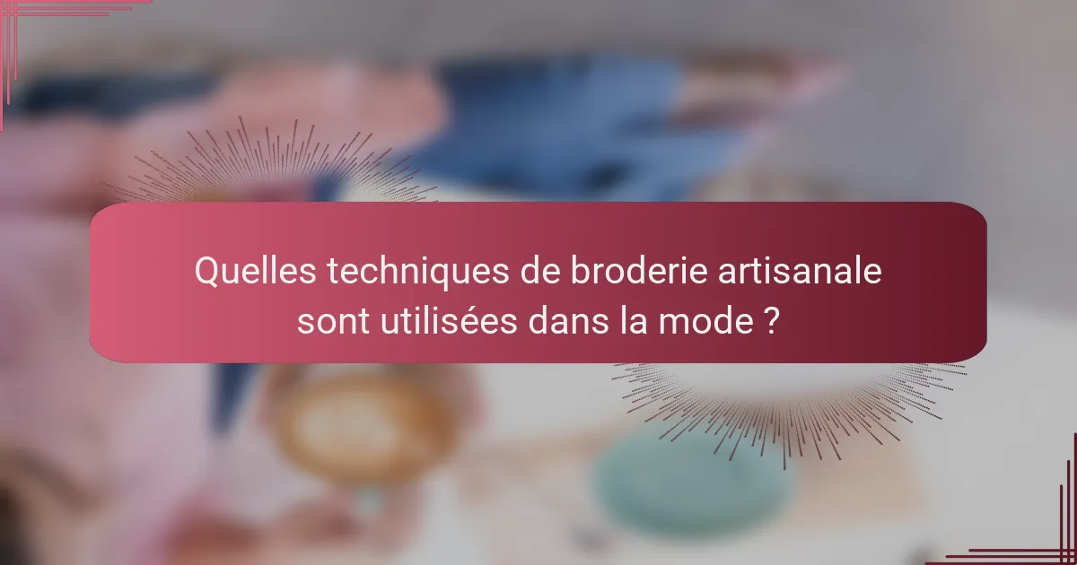 Quelles techniques de broderie artisanale sont utilisées dans la mode ?