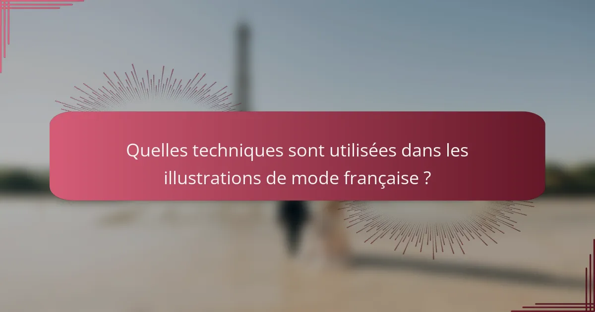 Quelles techniques sont utilisées dans les illustrations de mode française ?
